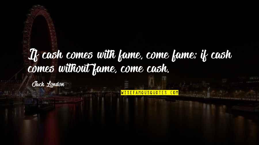 Seebohm Eyecare Quotes By Jack London: If cash comes with fame, come fame; if