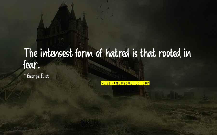 Seebohm Historian Quotes By George Eliot: The intensest form of hatred is that rooted