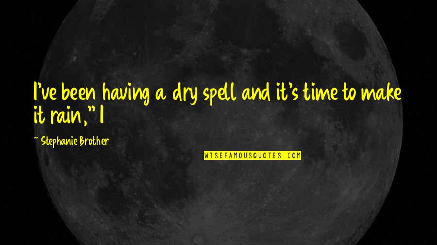 Seeboth Apartments Quotes By Stephanie Brother: I've been having a dry spell and it's Seeboth Apartments Quotes By Stephanie Brother: I've been having a dry spell and it's