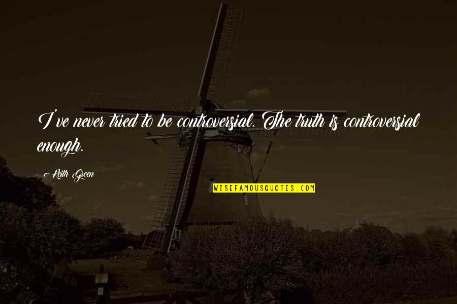 Seeboths Quotes By Keith Green: I've never tried to be controversial. The truth