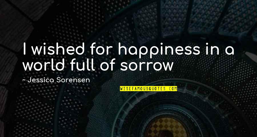 Seecoomar Leslie Quotes By Jessica Sorensen: I wished for happiness in a world full Seecoomar Leslie Quotes By Jessica Sorensen: I wished for happiness in a world full