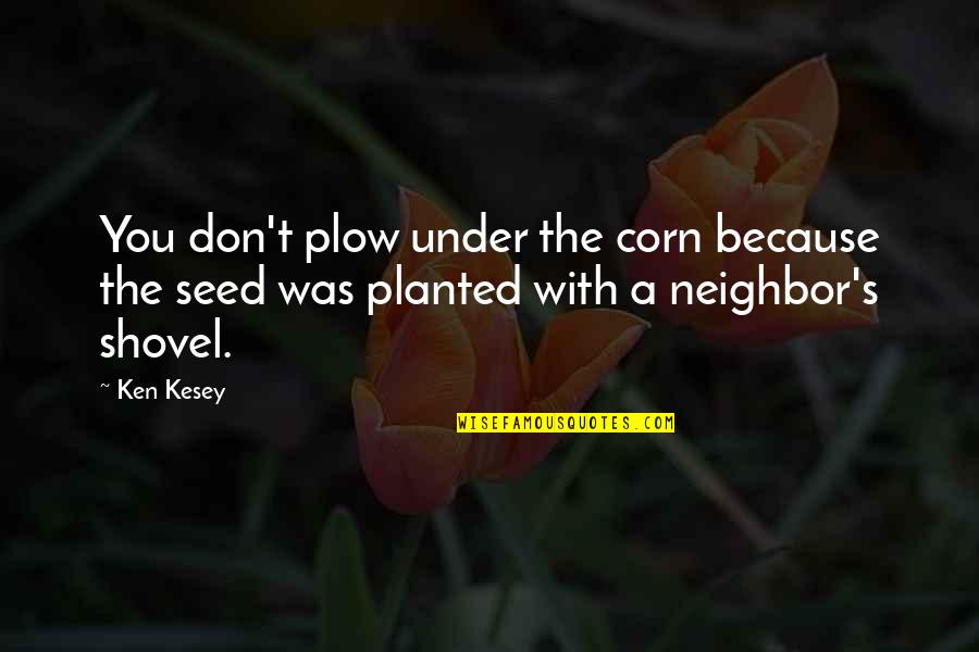 Seed Corn Quotes By Ken Kesey: You don't plow under the corn because the