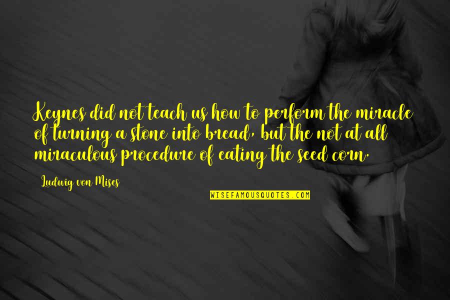 Seed Corn Quotes By Ludwig Von Mises: Keynes did not teach us how to perform Seed Corn Quotes By Ludwig Von Mises: Keynes did not teach us how to perform