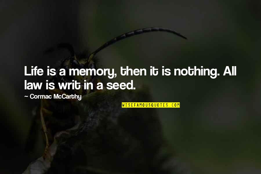 Seed Life Quotes By Cormac McCarthy: Life is a memory, then it is nothing.