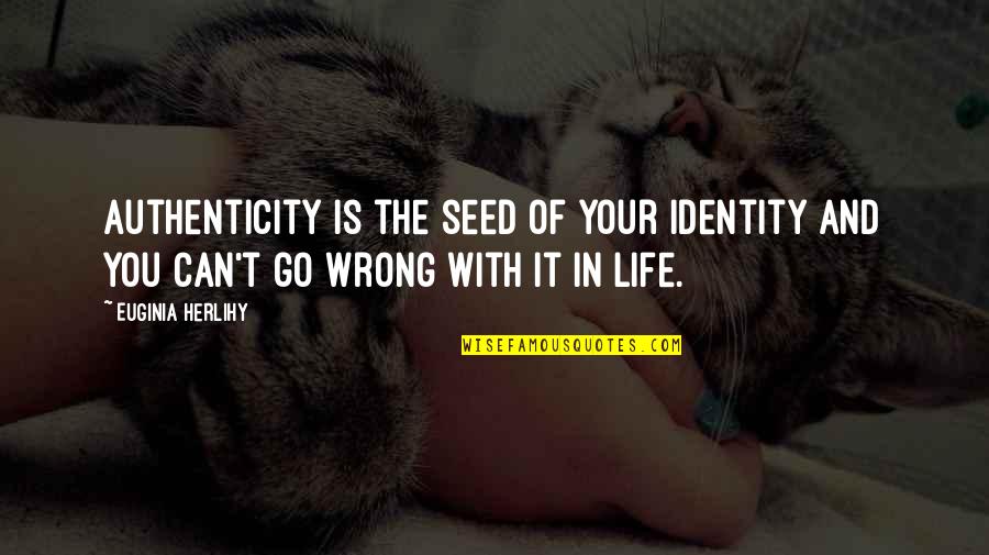 Seed Life Quotes By Euginia Herlihy: Authenticity is the seed of your identity and