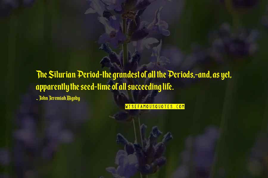 Seed Life Quotes By John Jeremiah Bigsby: The Silurian Period-the grandest of all the Periods,-and,