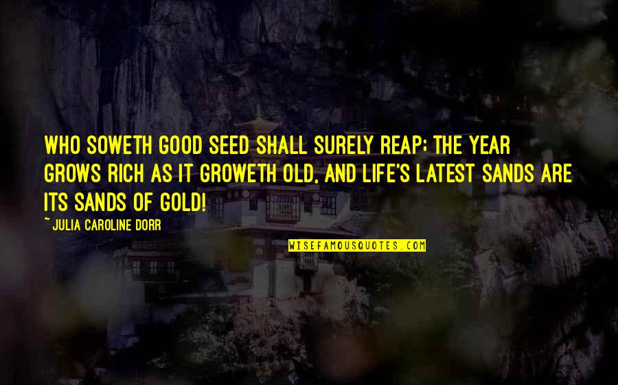 Seed Life Quotes By Julia Caroline Dorr: Who soweth good seed shall surely reap; The