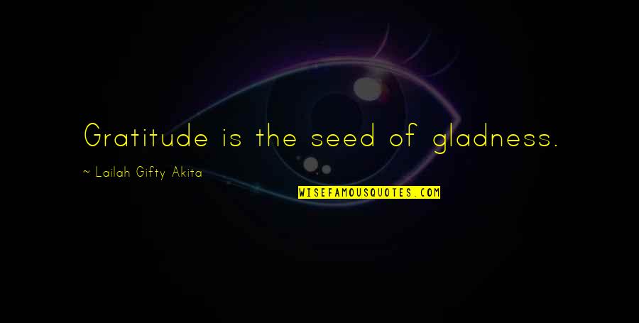 Seed Life Quotes By Lailah Gifty Akita: Gratitude is the seed of gladness.