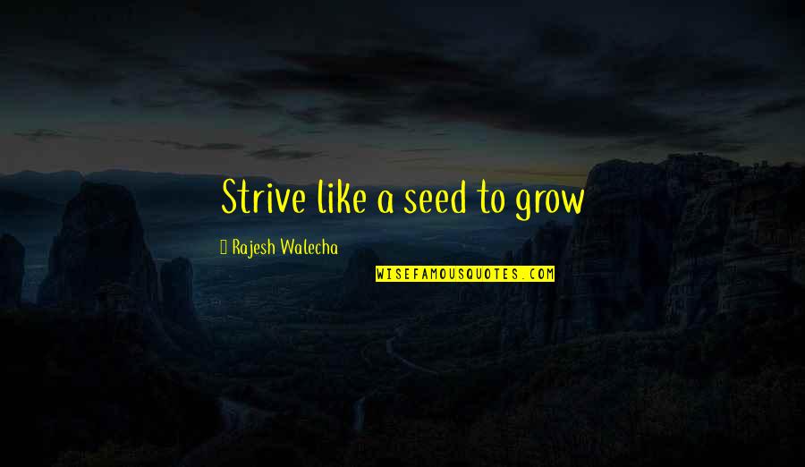 Seed Life Quotes By Rajesh Walecha: Strive like a seed to grow