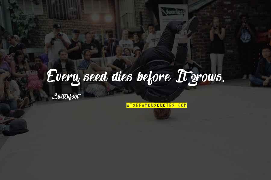 Seed Life Quotes By Switchfoot: Every seed dies before It grows.