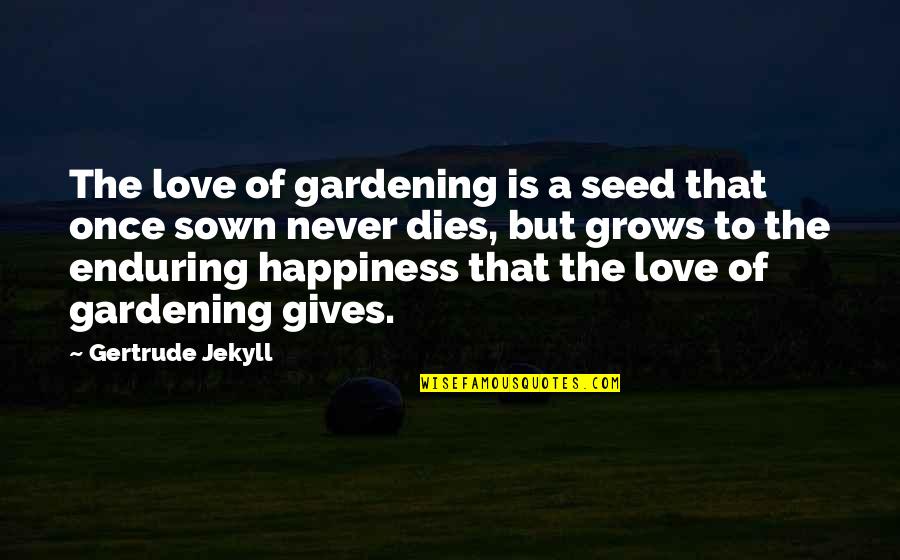 Seed Of Love Quotes By Gertrude Jekyll: The love of gardening is a seed that Seed Of Love Quotes By Gertrude Jekyll: The love of gardening is a seed that