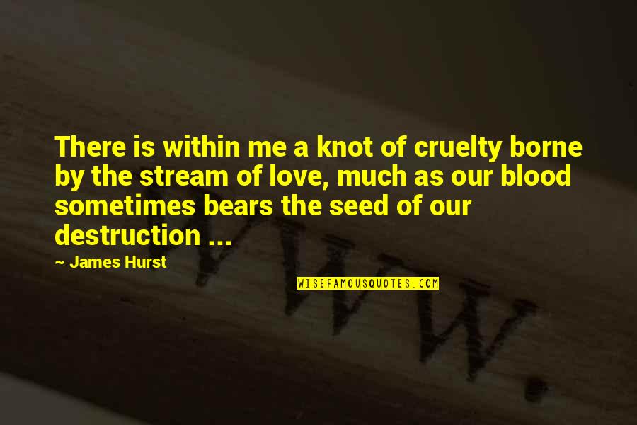 Seed Of Love Quotes By James Hurst: There is within me a knot of cruelty Seed Of Love Quotes By James Hurst: There is within me a knot of cruelty