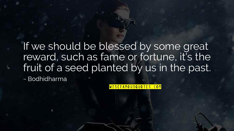 Seed Planted Quotes By Bodhidharma: If we should be blessed by some great