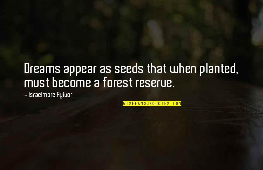 Seed Planted Quotes By Israelmore Ayivor: Dreams appear as seeds that when planted, must