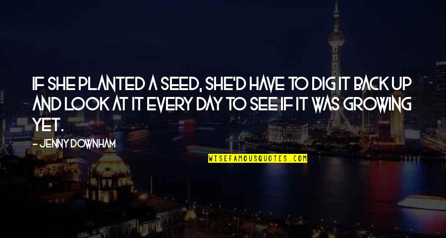 Seed Planted Quotes By Jenny Downham: If she planted a seed, she'd have to