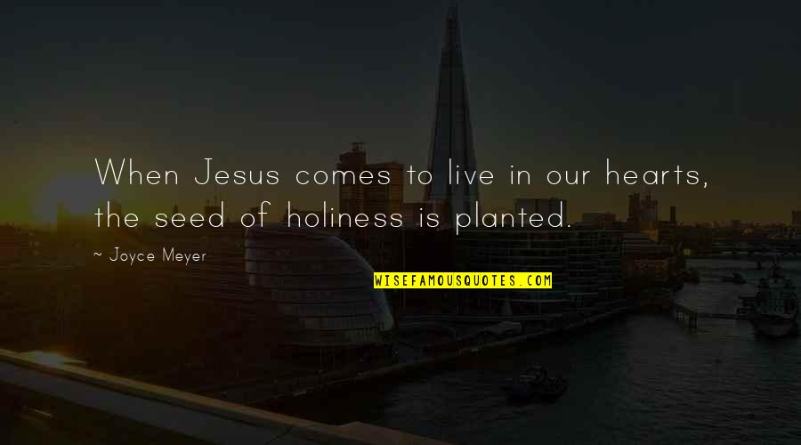 Seed Planted Quotes By Joyce Meyer: When Jesus comes to live in our hearts,