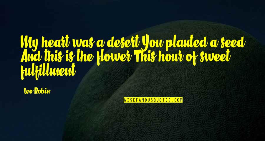 Seed Planted Quotes By Leo Robin: My heart was a desert You planted a