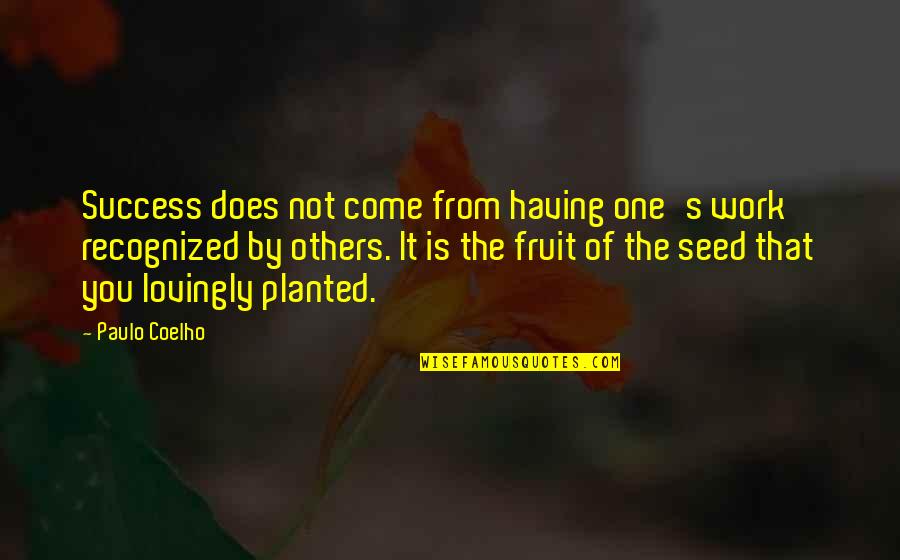 Seed Planted Quotes By Paulo Coelho: Success does not come from having one's work Seed Planted Quotes By Paulo Coelho: Success does not come from having one's work