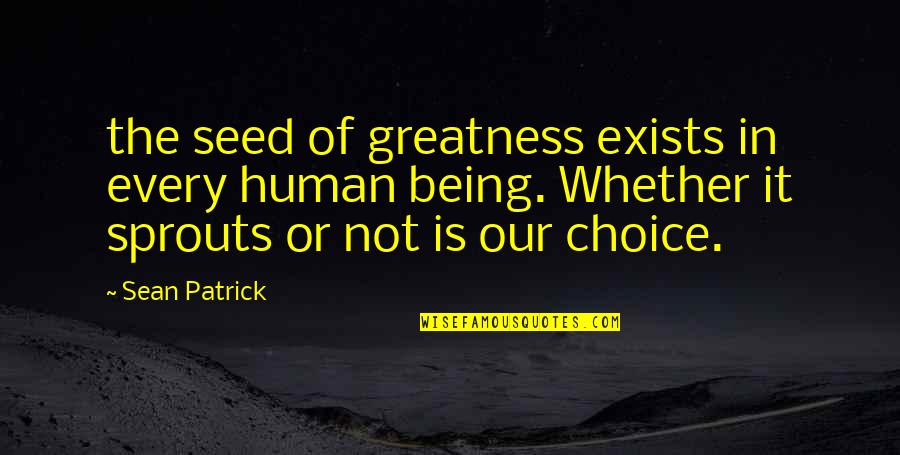 Seed Quotes By Sean Patrick: the seed of greatness exists in every human