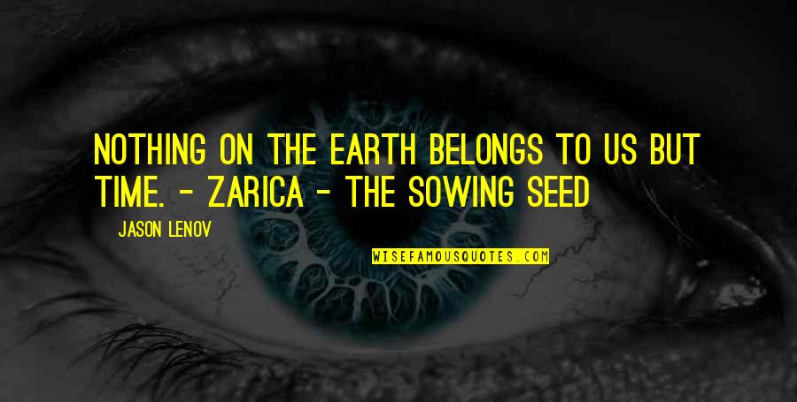 Seed Sowing Quotes By Jason Lenov: Nothing on the Earth belongs to us but