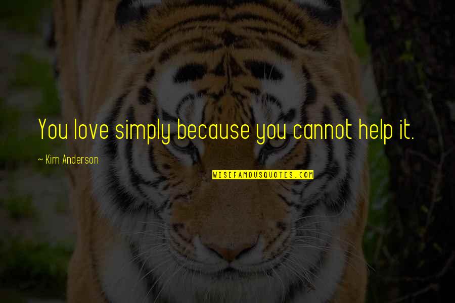 Seed Sowing Quotes By Kim Anderson: You love simply because you cannot help it.