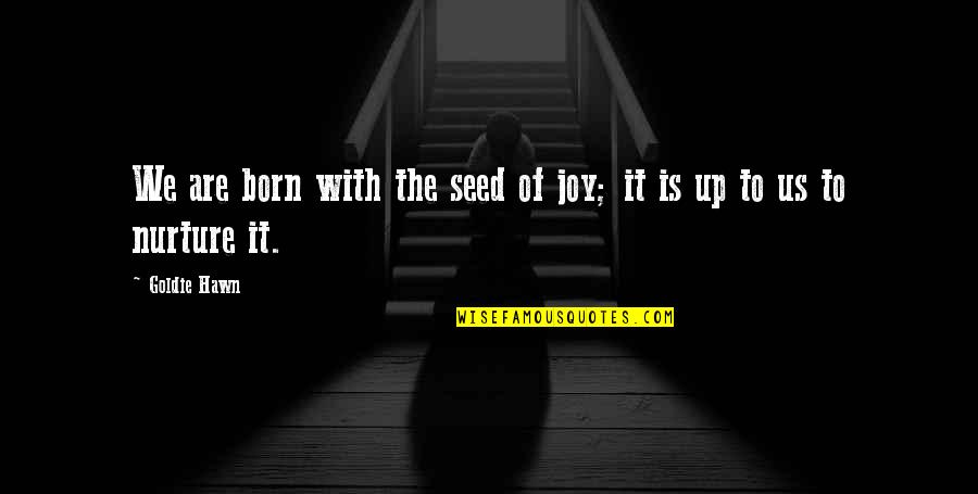 Seed The Quotes By Goldie Hawn: We are born with the seed of joy;