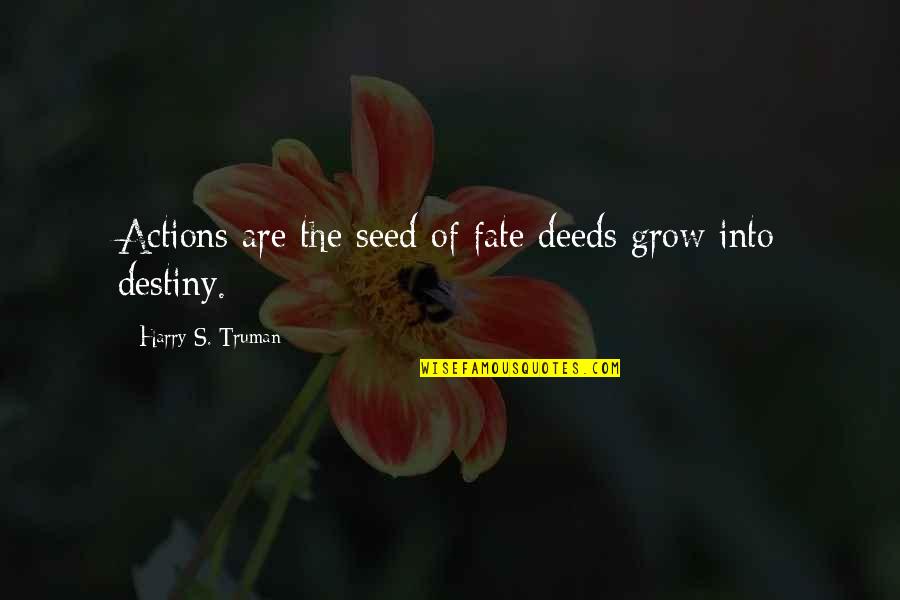 Seed The Quotes By Harry S. Truman: Actions are the seed of fate deeds grow