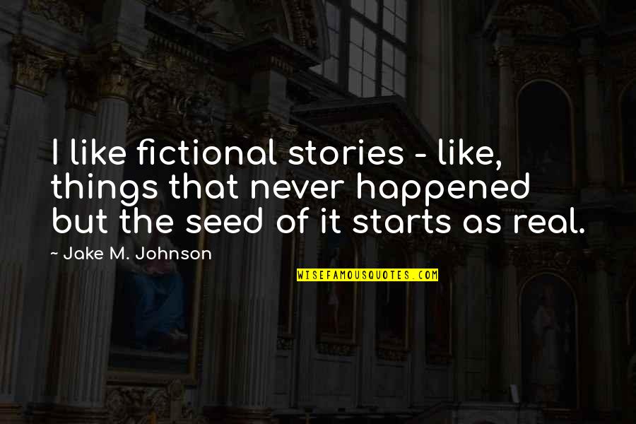 Seed The Quotes By Jake M. Johnson: I like fictional stories - like, things that