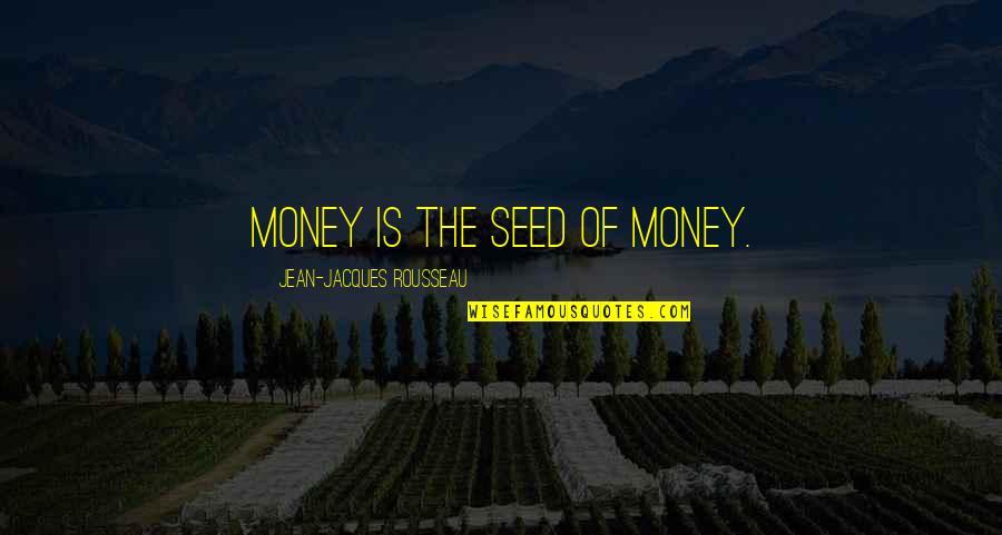 Seed The Quotes By Jean-Jacques Rousseau: Money is the seed of money.
