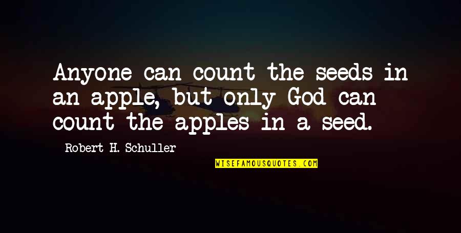 Seed The Quotes By Robert H. Schuller: Anyone can count the seeds in an apple,