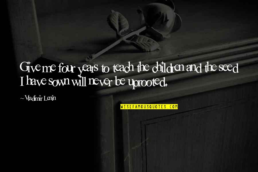 Seed The Quotes By Vladimir Lenin: Give me four years to teach the children Seed The Quotes By Vladimir Lenin: Give me four years to teach the children
