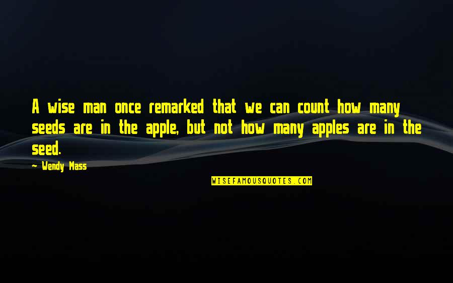 Seed The Quotes By Wendy Mass: A wise man once remarked that we can Seed The Quotes By Wendy Mass: A wise man once remarked that we can