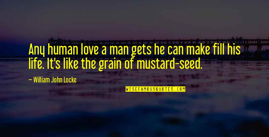Seed The Quotes By William John Locke: Any human love a man gets he can