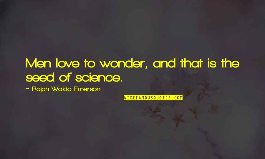 Seed The Science Quotes By Ralph Waldo Emerson: Men love to wonder, and that is the