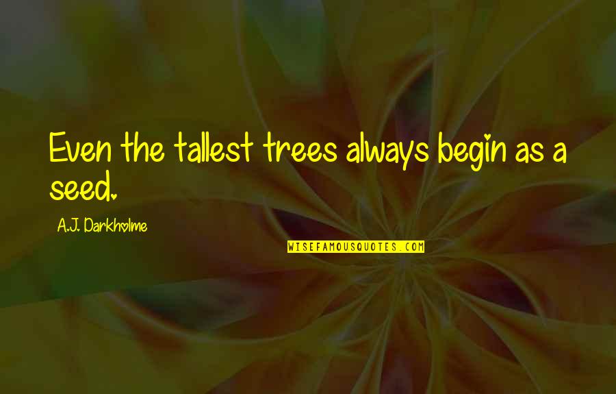 Seed Time Quotes By A.J. Darkholme: Even the tallest trees always begin as a