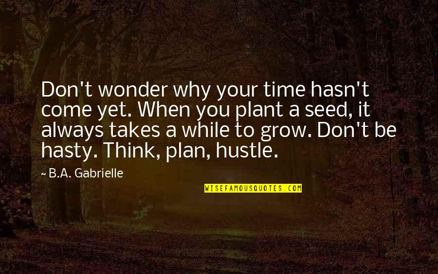 Seed Time Quotes By B.A. Gabrielle: Don't wonder why your time hasn't come yet.