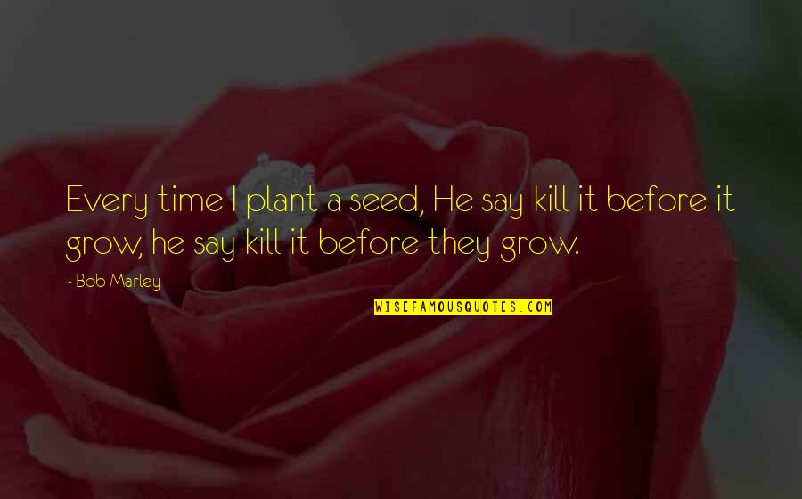 Seed Time Quotes By Bob Marley: Every time I plant a seed, He say