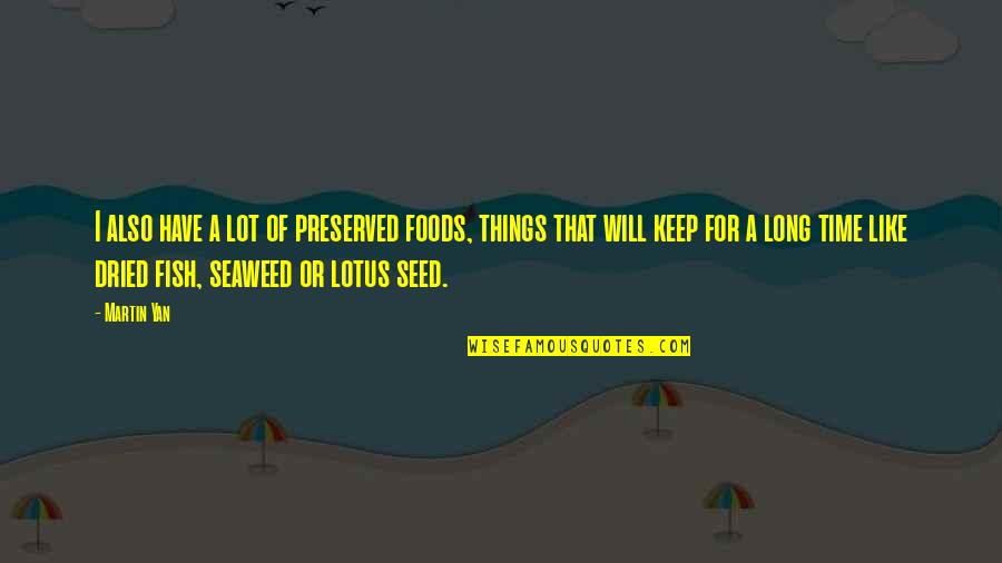 Seed Time Quotes By Martin Yan: I also have a lot of preserved foods, Seed Time Quotes By Martin Yan: I also have a lot of preserved foods,