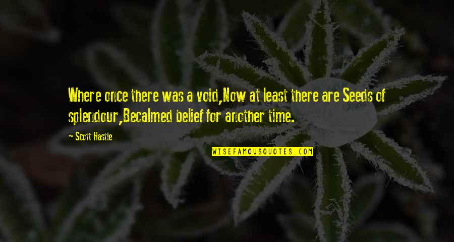 Seed Time Quotes By Scott Hastie: Where once there was a void,Now at least Seed Time Quotes By Scott Hastie: Where once there was a void,Now at least