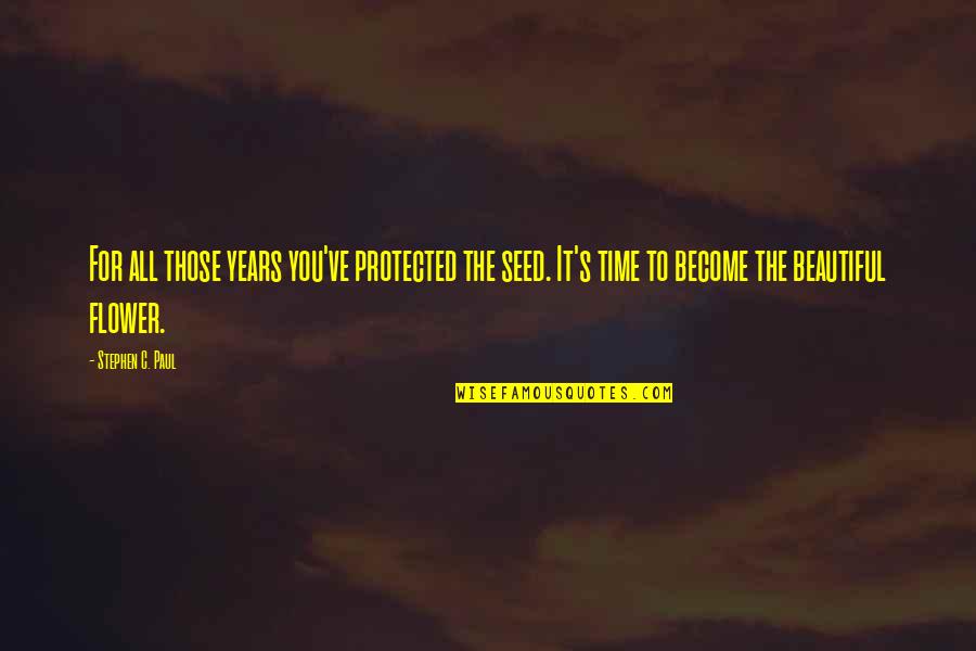 Seed Time Quotes By Stephen C. Paul: For all those years you've protected the seed. Seed Time Quotes By Stephen C. Paul: For all those years you've protected the seed.