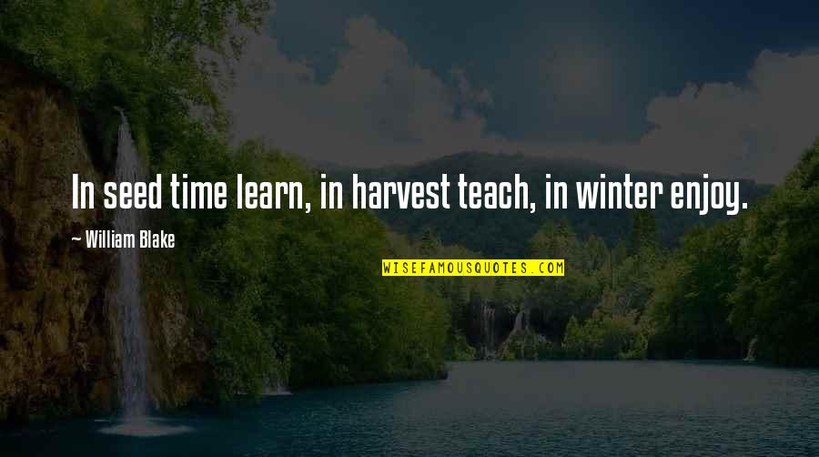 Seed Time Quotes By William Blake: In seed time learn, in harvest teach, in