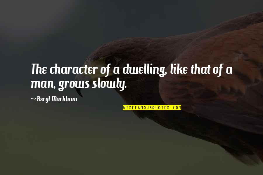 Seed Times Union Quotes By Beryl Markham: The character of a dwelling, like that of Seed Times Union Quotes By Beryl Markham: The character of a dwelling, like that of