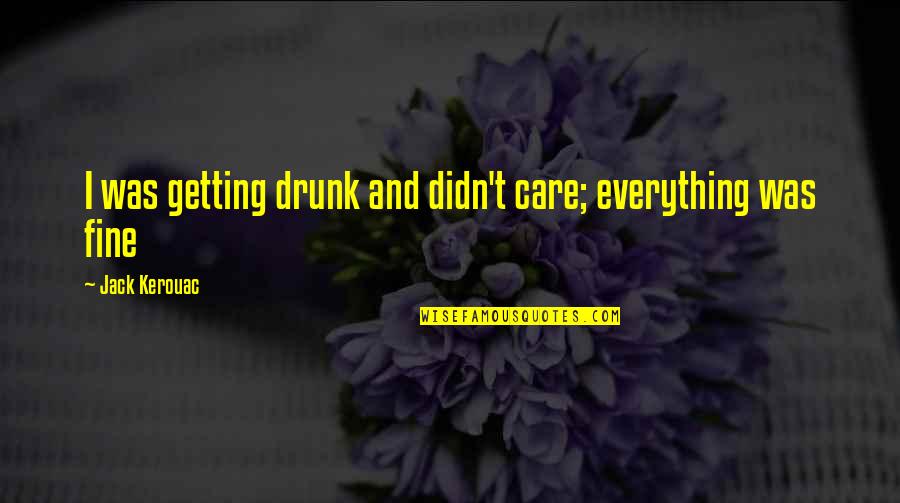 Seed Times Union Quotes By Jack Kerouac: I was getting drunk and didn't care; everything Seed Times Union Quotes By Jack Kerouac: I was getting drunk and didn't care; everything