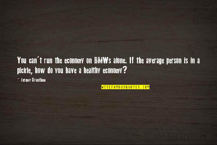 Seed Your Reef Quotes By Jeremy Grantham: You can't run the economy on BMWs alone. Seed Your Reef Quotes By Jeremy Grantham: You can't run the economy on BMWs alone.