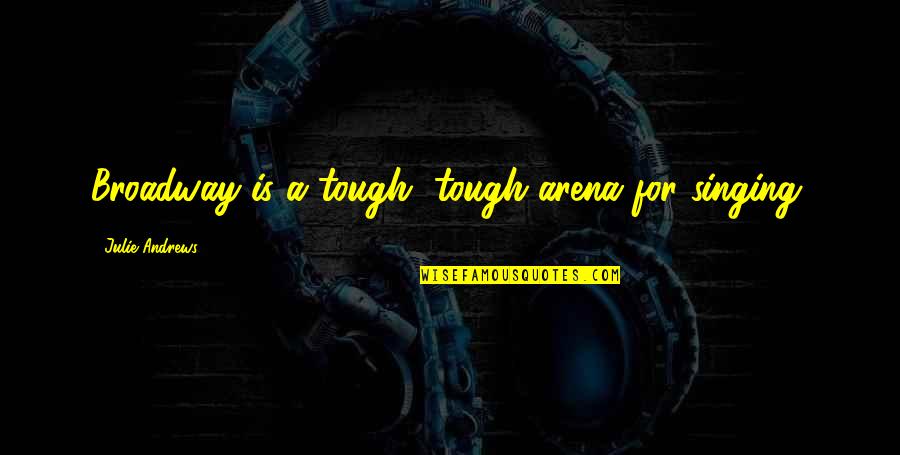 Seed Your Soul Quotes By Julie Andrews: Broadway is a tough, tough arena for singing. Seed Your Soul Quotes By Julie Andrews: Broadway is a tough, tough arena for singing.