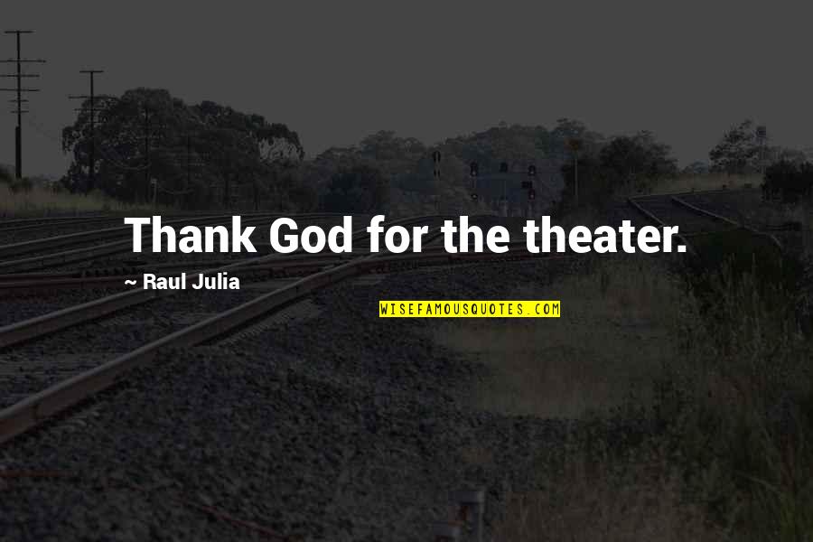 Seed Youtube Quotes By Raul Julia: Thank God for the theater.