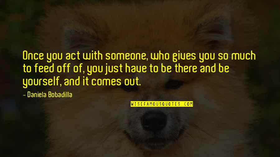 Seedbed Quotes By Daniela Bobadilla: Once you act with someone, who gives you