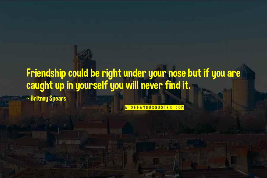Seeder Quotes By Britney Spears: Friendship could be right under your nose but