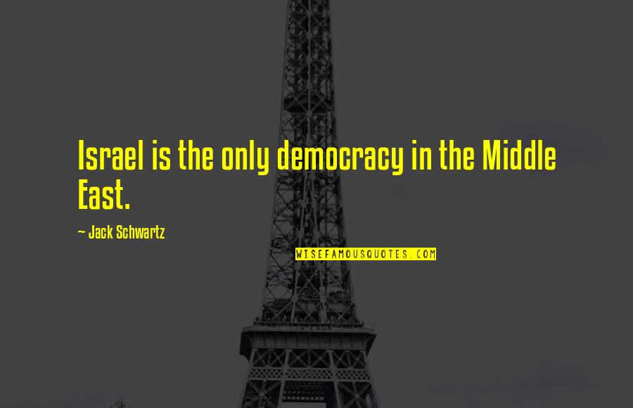 Seedfield Trust Quotes By Jack Schwartz: Israel is the only democracy in the Middle
