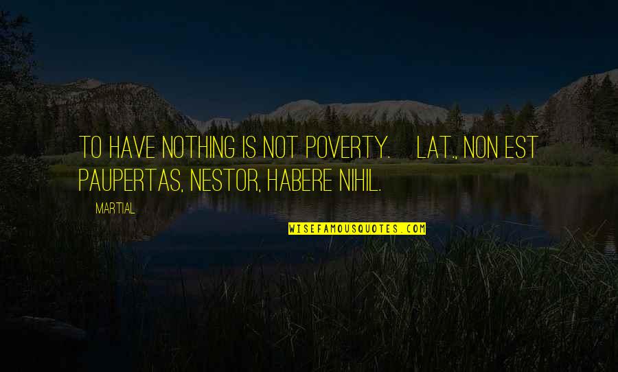 Seedier Quotes By Martial: To have nothing is not poverty.[Lat., Non est
